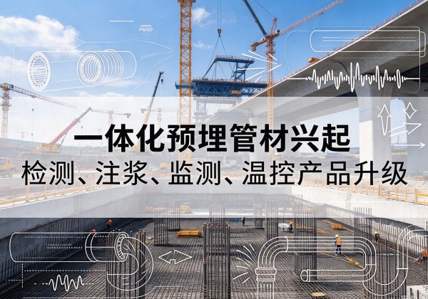 楚雄一体化管材产品兴起，声测注浆一体管、多功能预埋管应用增多